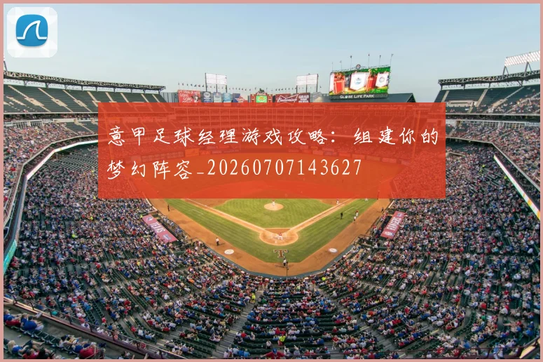 意甲足球经理游戏攻略:组建你的梦幻阵容_20260707143627