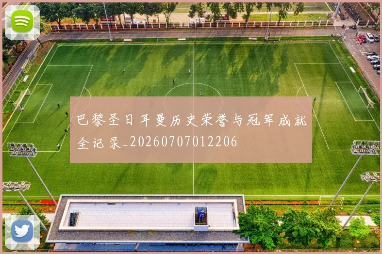 巴黎圣日耳曼历史荣誉与冠军成就全记录_20260707012206