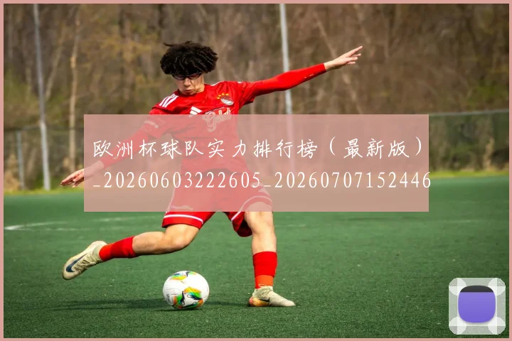 欧洲杯球队实力排行榜（最新版）_20260603222605_20260707152446