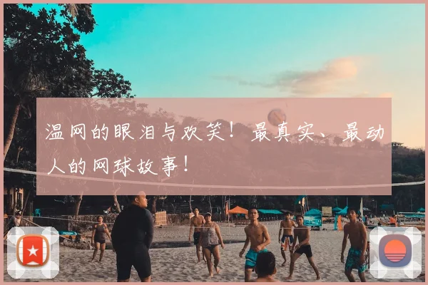 温网的眼泪与欢笑!最真实、最动人的网球故事!