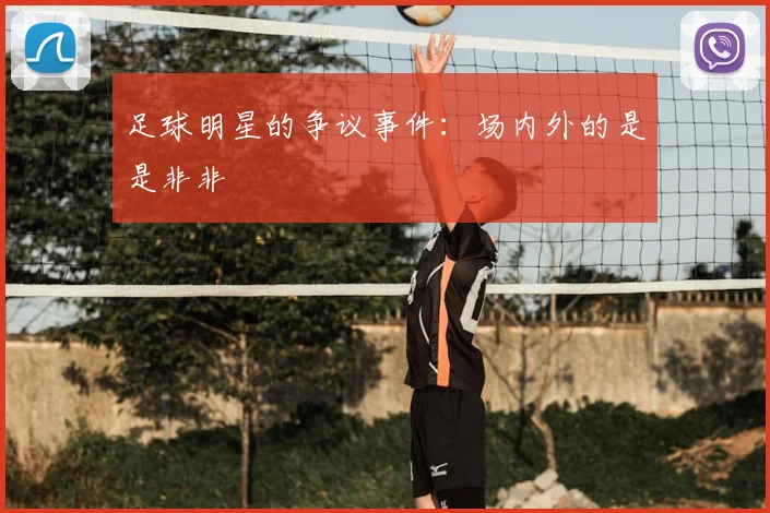 足球明星的争议事件:场内外的是是非非