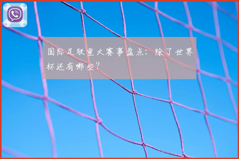 国际足联重大赛事盘点:除了世界杯还有哪些?