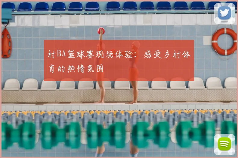 村BA篮球赛现场体验:感受乡村体育的热情氛围
